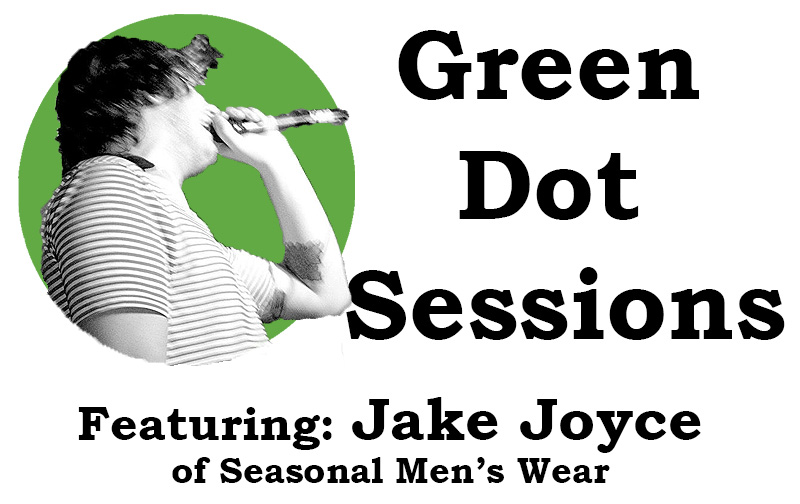 Green Dot Sessions: Featuring Jake Joyce of Seasonal Men's Wear