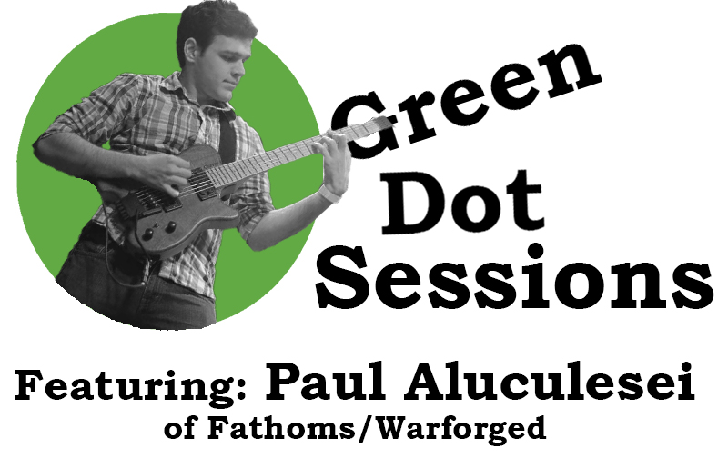 Green Dot Sessions: Featuring Paul Aluculesei of Fathoms/Warforged